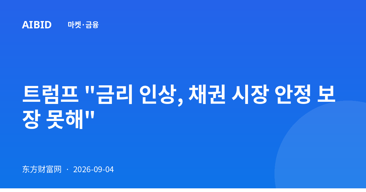 트럼프 "금리 인상, 채권 시장 안정 보장 못해"