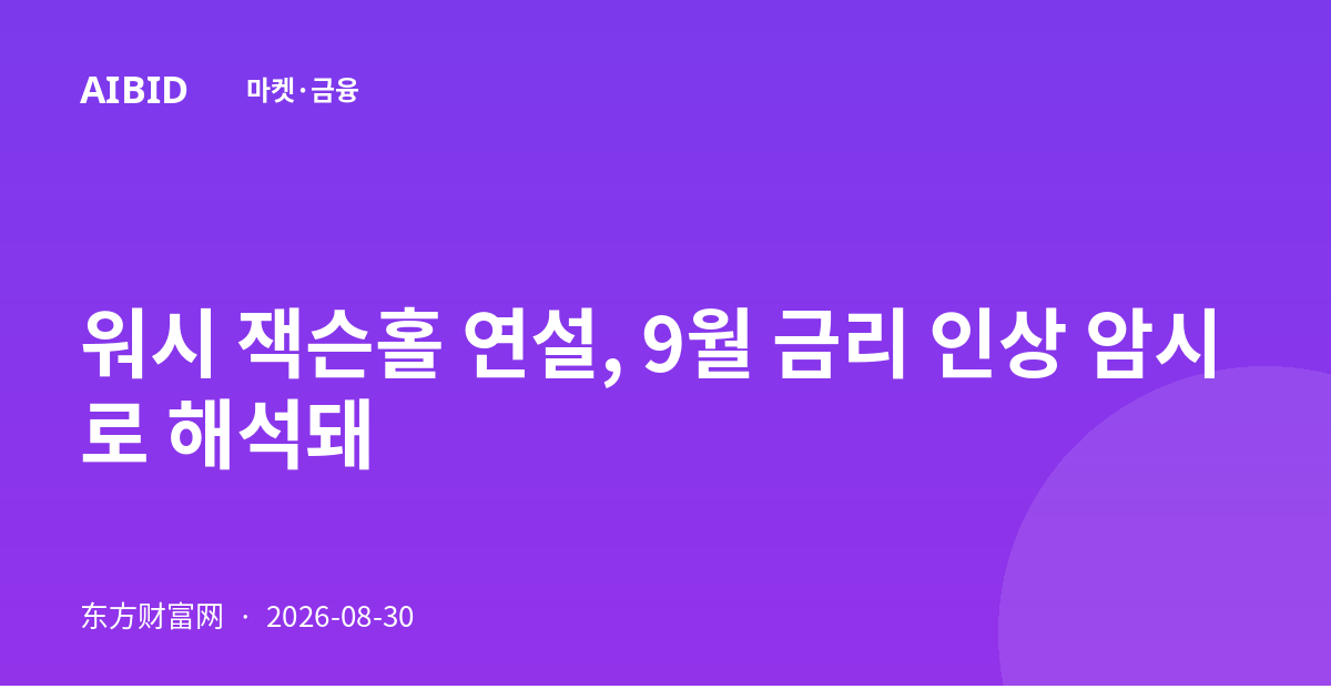워시 잭슨홀 연설, 9월 금리 인상 암시로 해석돼
