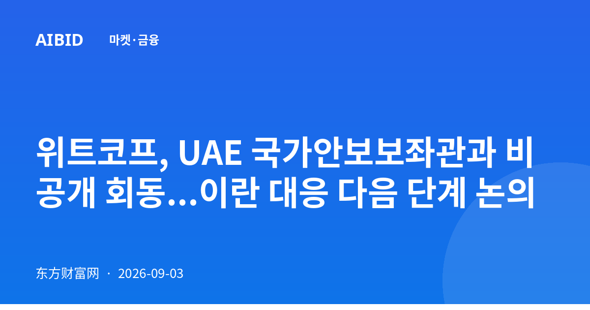 위트코프, UAE 국가안보보좌관과 비공개 회동...이란 대응 다음 단계 논의