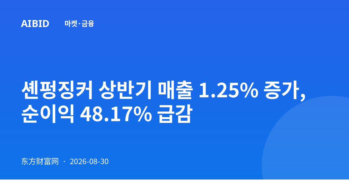 셴펑징커 상반기 매출 1.25% 증가, 순이익 48.17% 급감