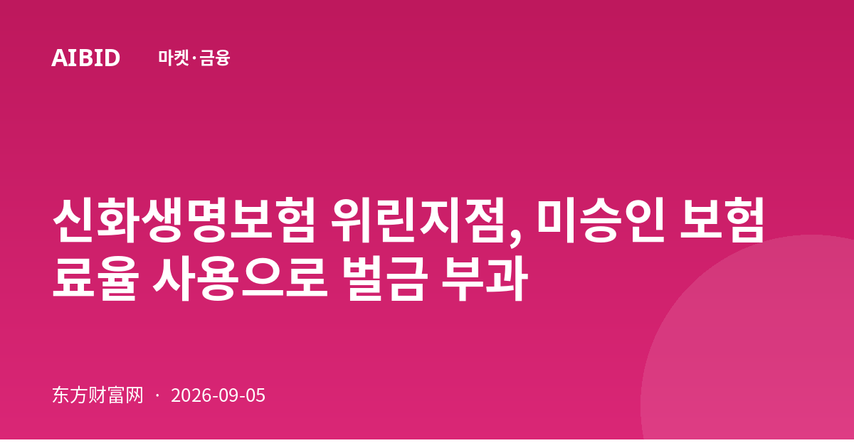 신화생명보험 위린지점, 미승인 보험료율 사용으로 벌금 부과