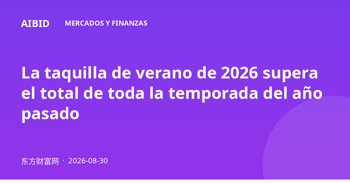 La taquilla de verano de 2026 supera el total de toda la temporada del año pasado