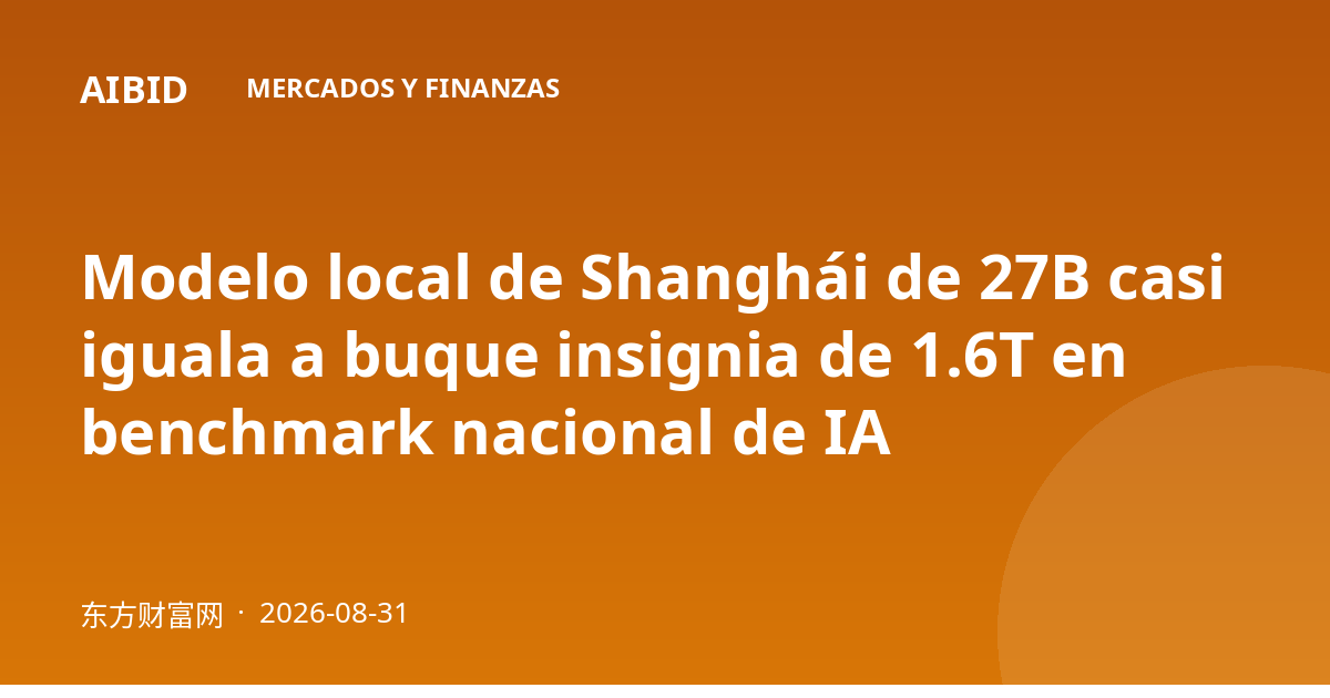 Modelo local de Shanghái de 27B casi iguala a buque insignia de 1.6T en benchmark nacional de IA