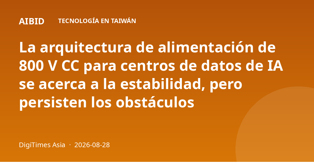 La arquitectura de alimentación de 800 V CC para centros de datos de IA se acerca a la estabilidad, pero persisten los obstáculos