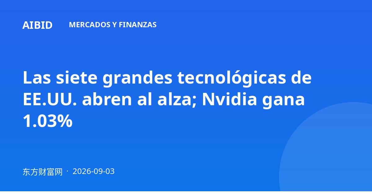 Las siete grandes tecnológicas de EE.UU. abren al alza; Nvidia gana 1.03%