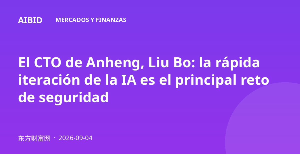 El CTO de Anheng, Liu Bo: la rápida iteración de la IA es el principal reto de seguridad