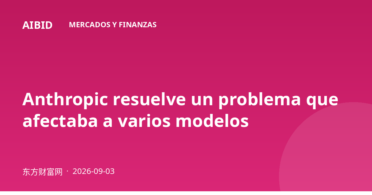 Anthropic resuelve un problema que afectaba a varios modelos