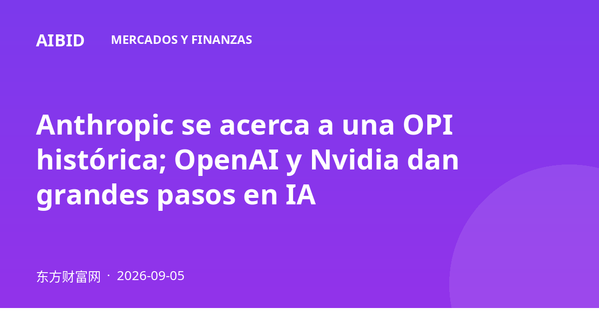 Anthropic se acerca a una OPI histórica; OpenAI y Nvidia dan grandes pasos en IA