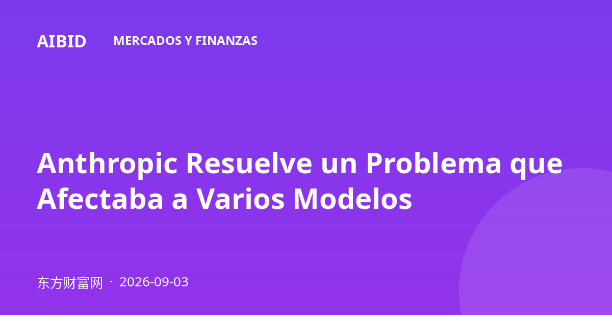 Anthropic Resuelve un Problema que Afectaba a Varios Modelos
