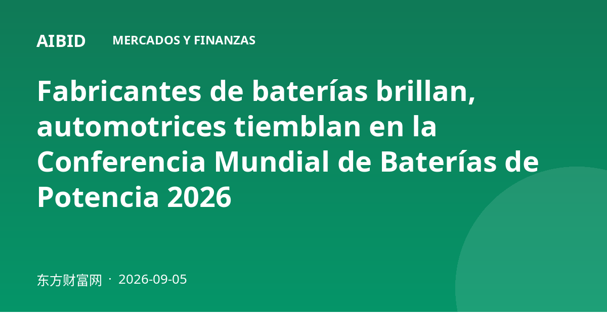 Fabricantes de baterías brillan, automotrices tiemblan en la Conferencia Mundial de Baterías de Potencia 2026