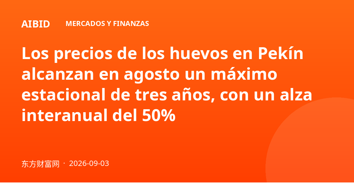 Los precios de los huevos en Pekín alcanzan en agosto un máximo estacional de tres años, con un alza interanual del 50%