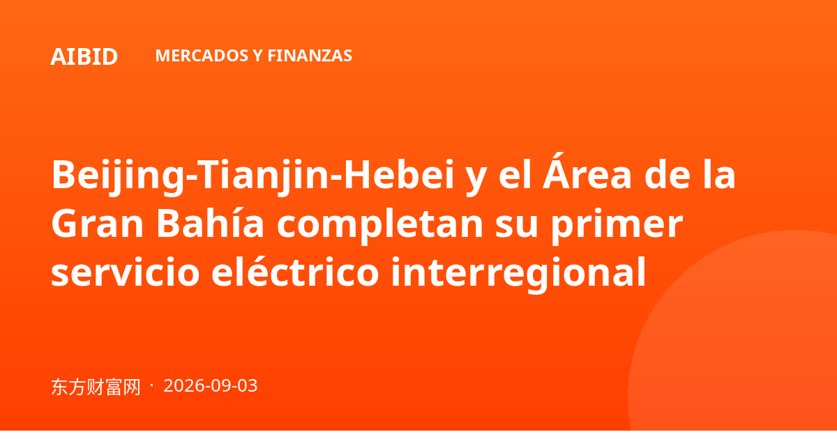 Beijing-Tianjin-Hebei y el Área de la Gran Bahía completan su primer servicio eléctrico interregional