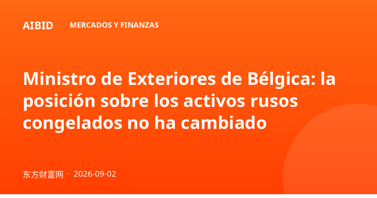 Ministro de Exteriores de Bélgica: la posición sobre los activos rusos congelados no ha cambiado