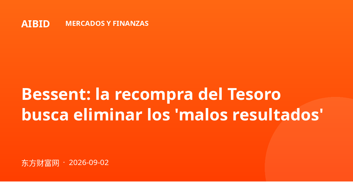 Bessent: la recompra del Tesoro busca eliminar los 'malos resultados'