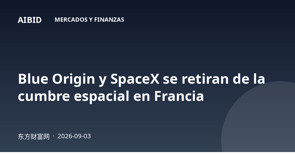 Blue Origin y SpaceX se retiran de la cumbre espacial en Francia