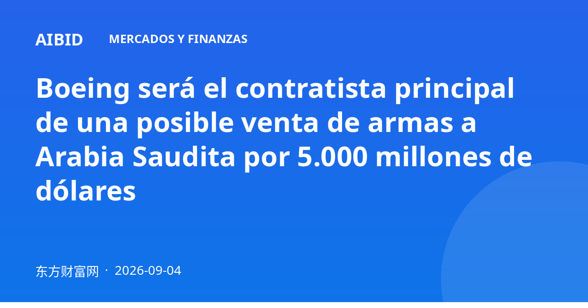 Boeing será el contratista principal de una posible venta de armas a Arabia Saudita por 5.000 millones de dólares