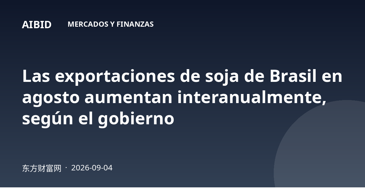 Las exportaciones de soja de Brasil en agosto aumentan interanualmente, según el gobierno