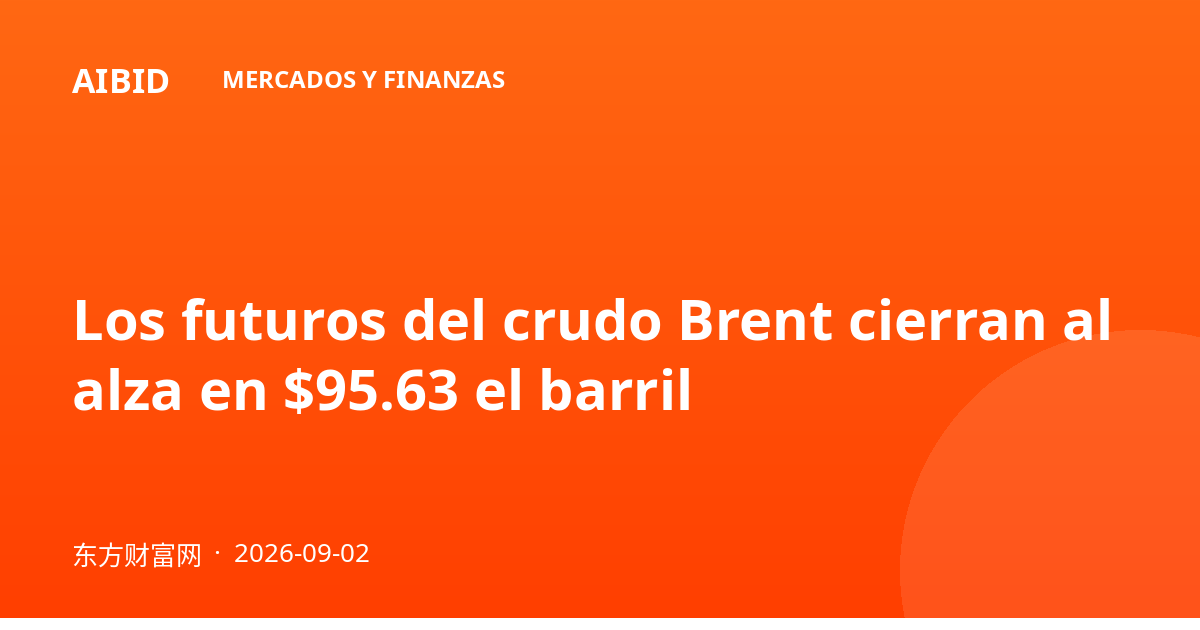 Los futuros del crudo Brent cierran al alza en $95.63 el barril