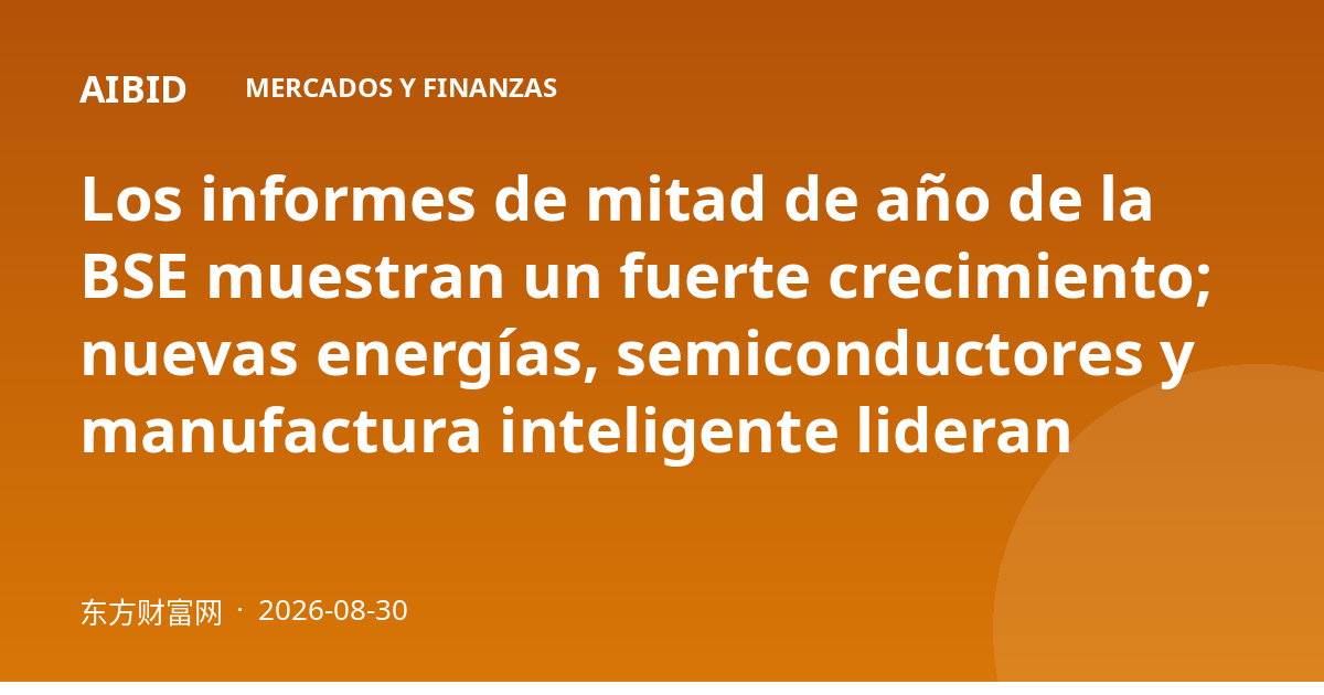 Los informes de mitad de año de la BSE muestran un fuerte crecimiento; nuevas energías, semiconductores y manufactura inteligente lideran