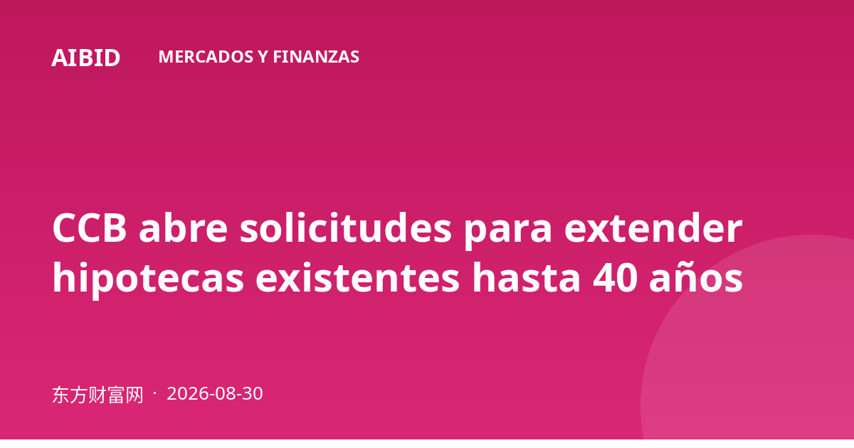 CCB abre solicitudes para extender hipotecas existentes hasta 40 años