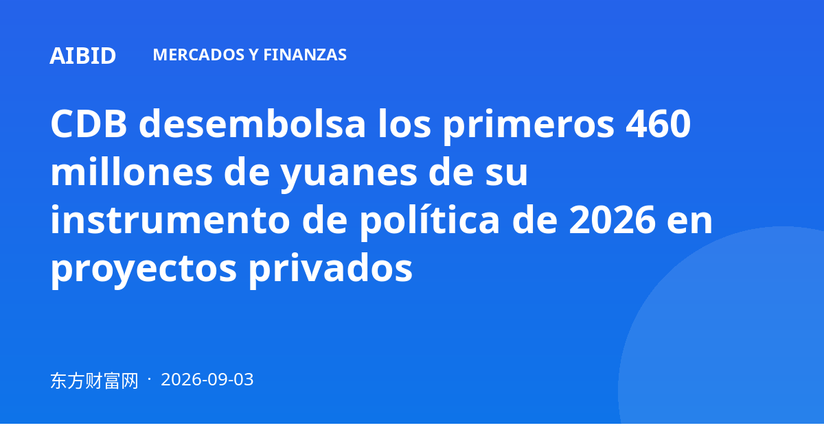 CDB desembolsa los primeros 460 millones de yuanes de su instrumento de política de 2026 en proyectos privados