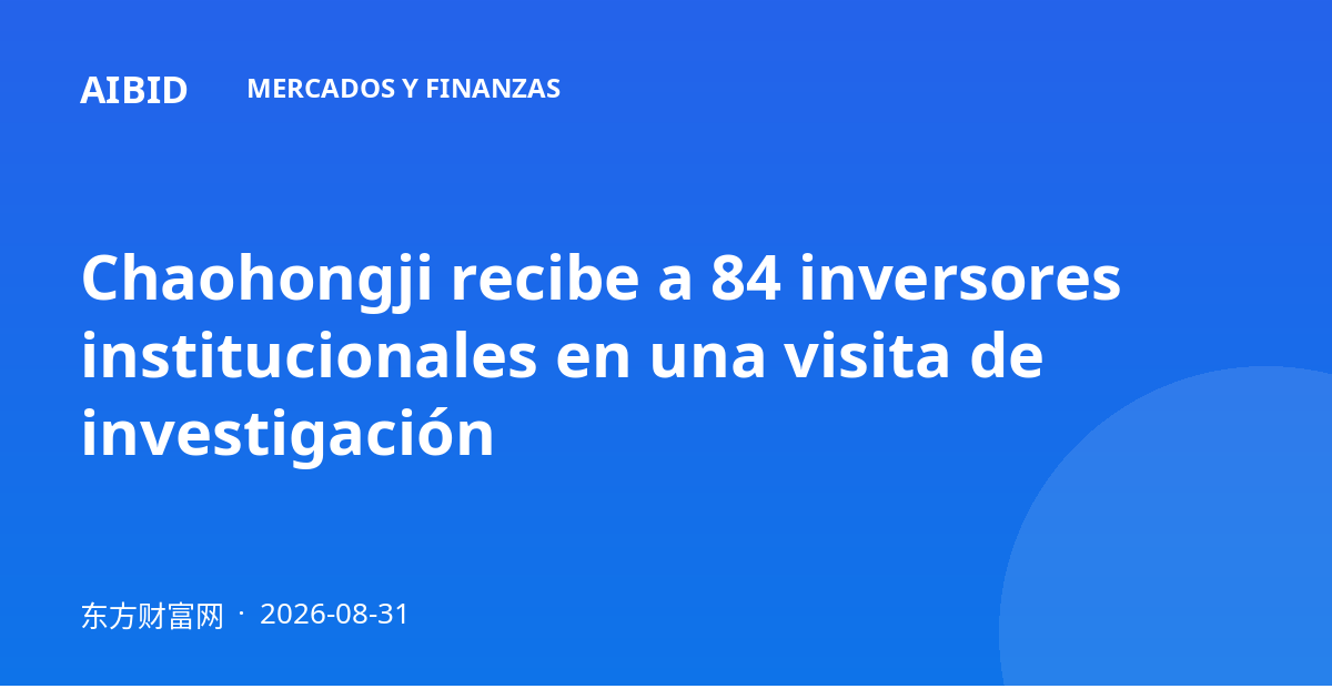 Chaohongji recibe a 84 inversores institucionales en una visita de investigación