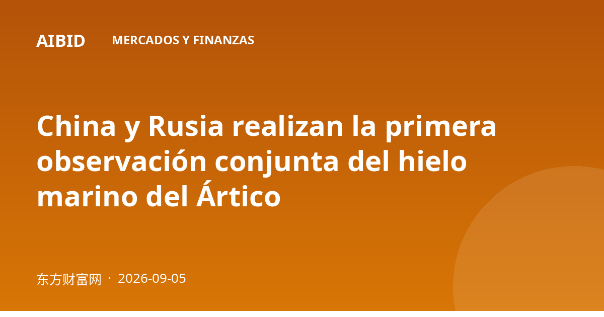 China y Rusia realizan la primera observación conjunta del hielo marino del Ártico