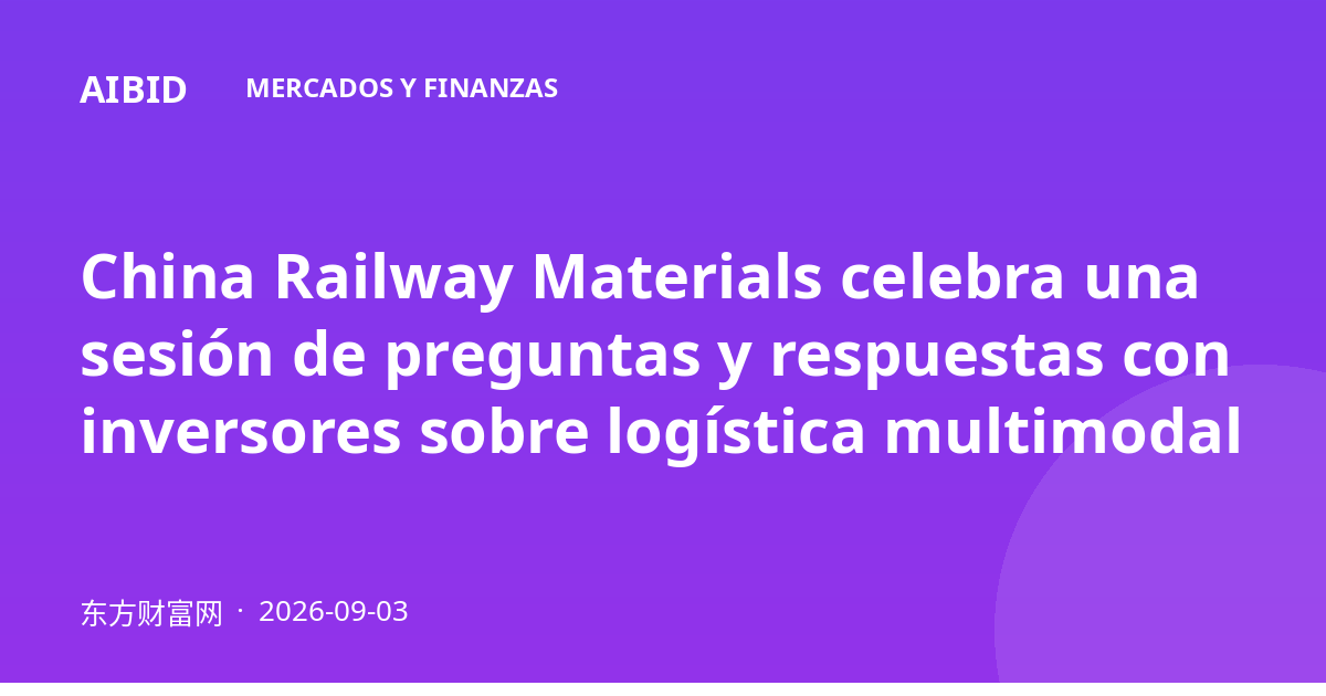 China Railway Materials celebra una sesión de preguntas y respuestas con inversores sobre logística multimodal