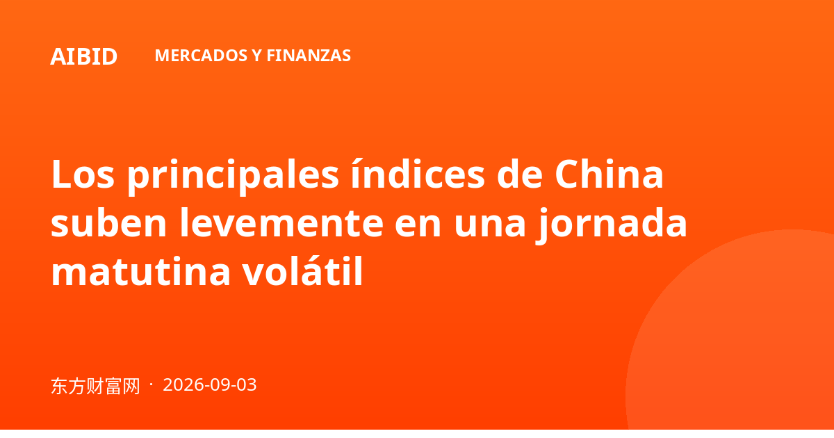 Los principales índices de China suben levemente en una jornada matutina volátil