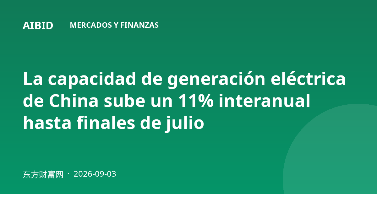 La capacidad de generación eléctrica de China sube un 11% interanual hasta finales de julio