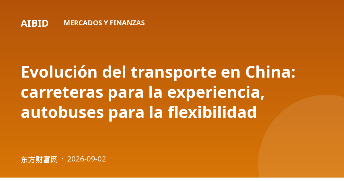 Evolución del transporte en China: carreteras para la experiencia, autobuses para la flexibilidad