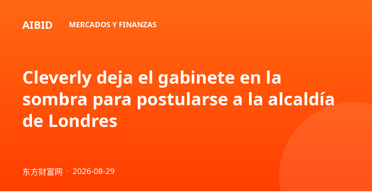 Cleverly deja el gabinete en la sombra para postularse a la alcaldía de Londres