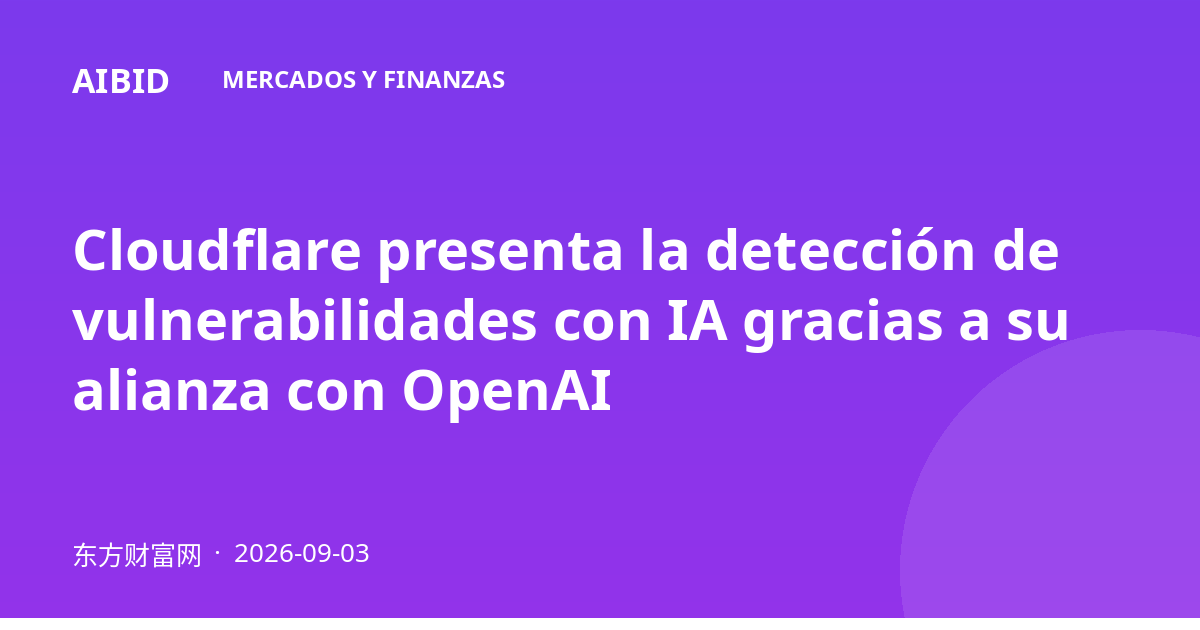 Cloudflare presenta la detección de vulnerabilidades con IA gracias a su alianza con OpenAI