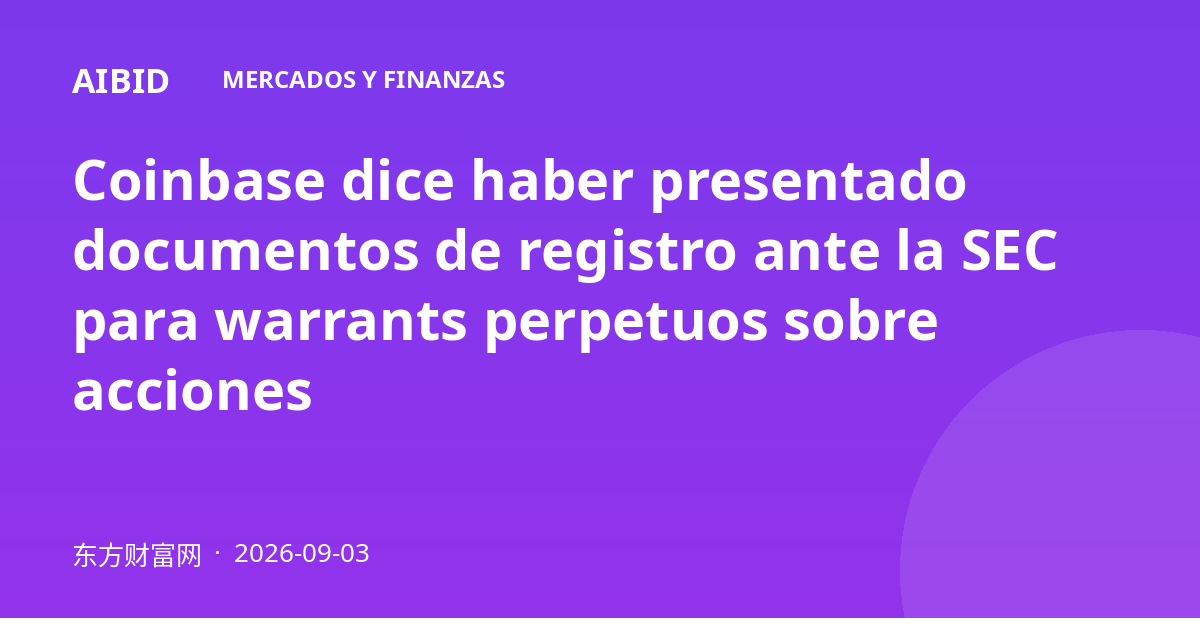 Coinbase dice haber presentado documentos de registro ante la SEC para warrants perpetuos sobre acciones