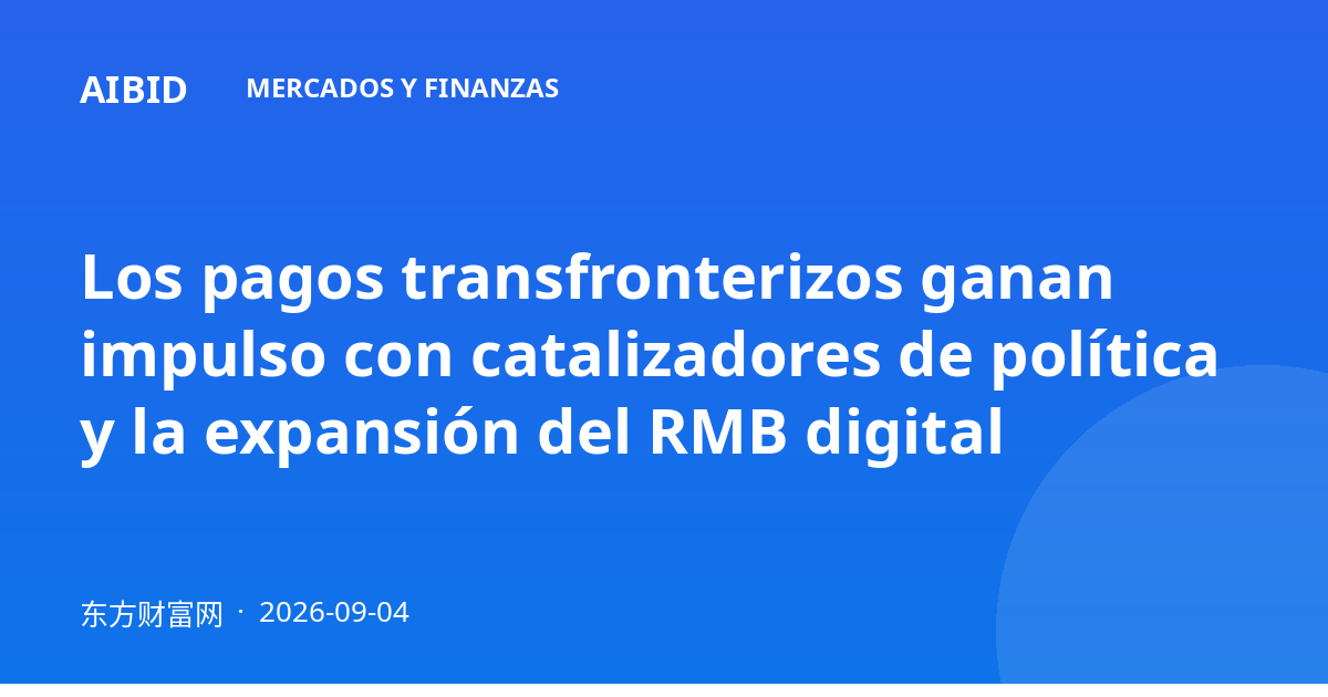 Los pagos transfronterizos ganan impulso con catalizadores de política y la expansión del RMB digital