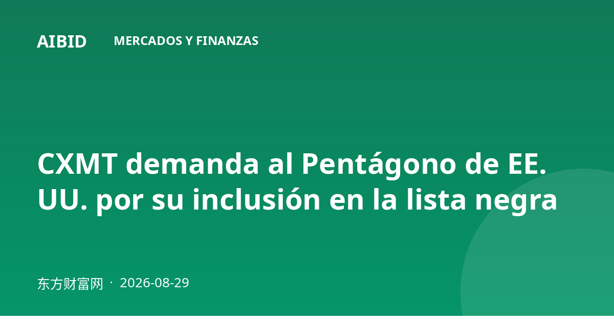 CXMT demanda al Pentágono de EE. UU. por su inclusión en la lista negra