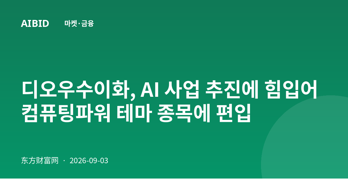 디오우수이화, AI 사업 추진에 힘입어 컴퓨팅파워 테마 종목에 편입
