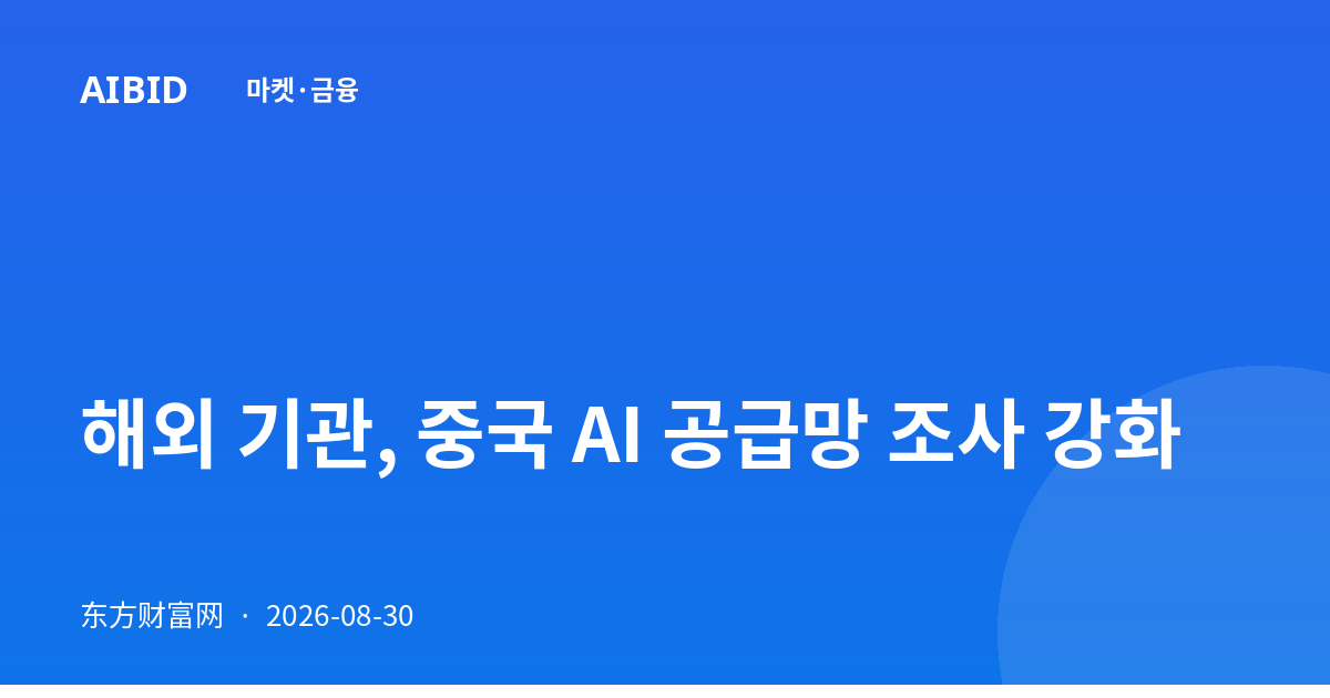 해외 기관, 중국 AI 공급망 조사 강화