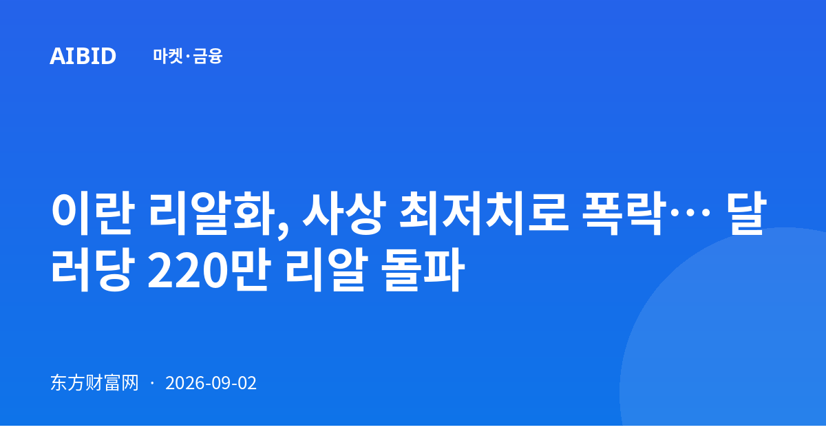 이란 리알화, 사상 최저치로 폭락… 달러당 220만 리알 돌파