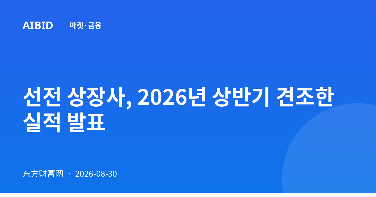 선전 상장사, 2026년 상반기 견조한 실적 발표