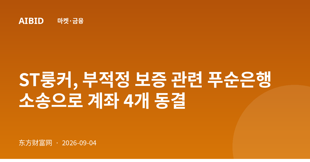 ST룽커, 부적정 보증 관련 푸순은행 소송으로 계좌 4개 동결