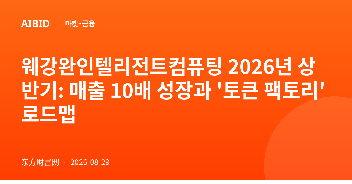 웨강완인텔리전트컴퓨팅 2026년 상반기: 매출 10배 성장과 '토큰 팩토리' 로드맵
