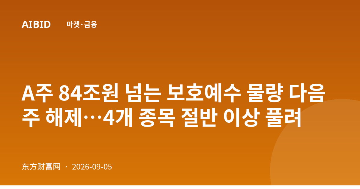 A주 84조원 넘는 보호예수 물량 다음 주 해제…4개 종목 절반 이상 풀려