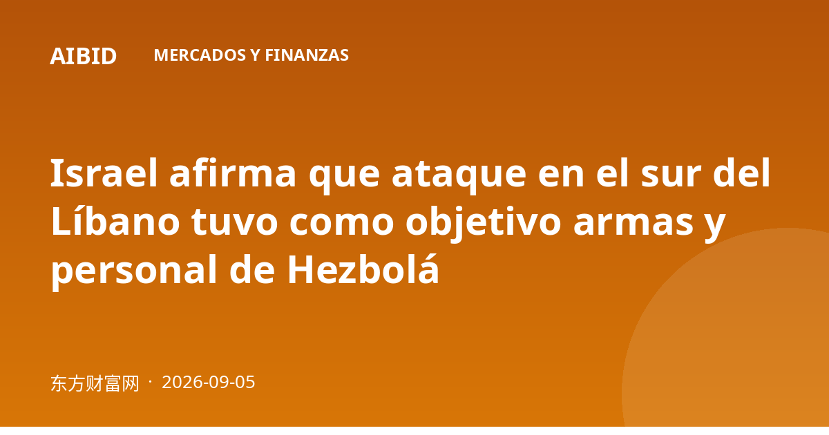 Israel afirma que ataque en el sur del Líbano tuvo como objetivo armas y personal de Hezbolá