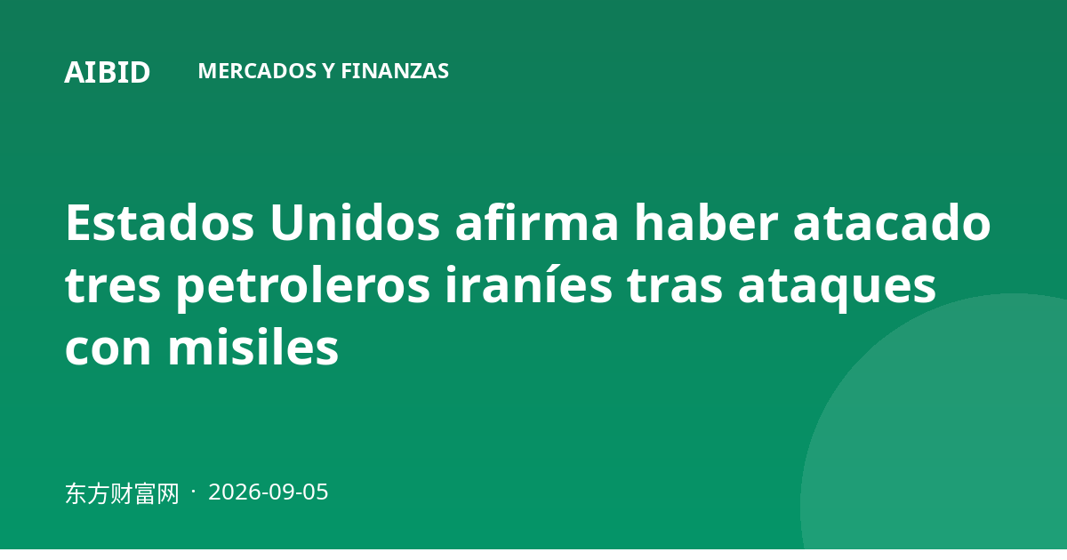 Estados Unidos afirma haber atacado tres petroleros iraníes tras ataques con misiles