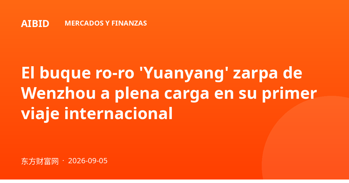 El buque ro-ro 'Yuanyang' zarpa de Wenzhou a plena carga en su primer viaje internacional