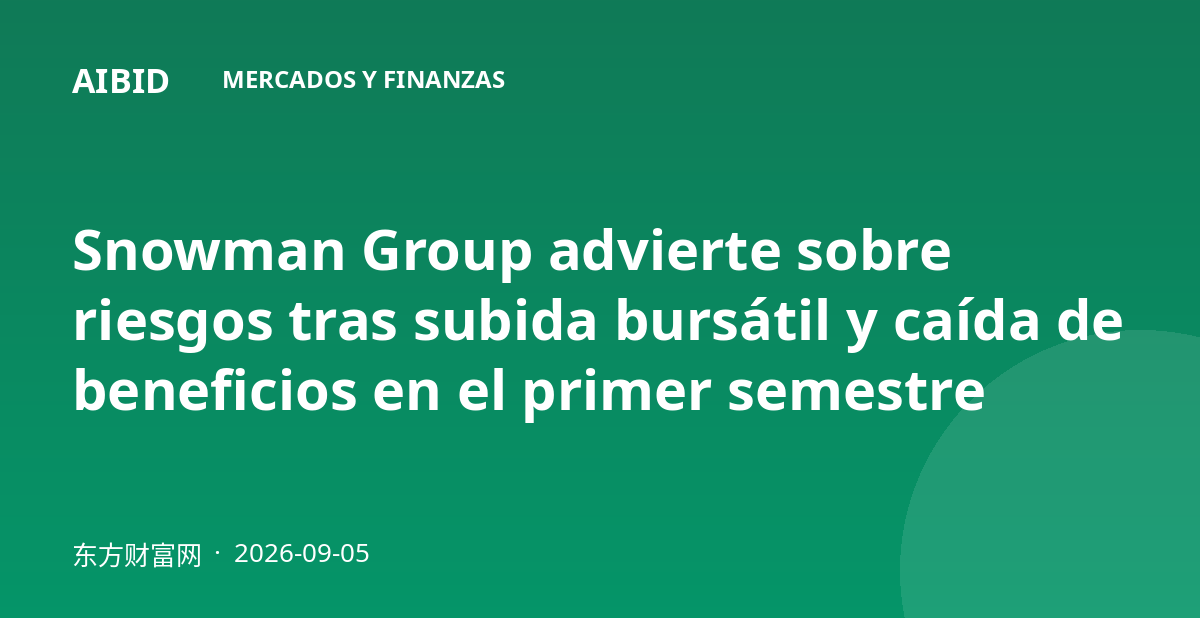 Snowman Group advierte sobre riesgos tras subida bursátil y caída de beneficios en el primer semestre