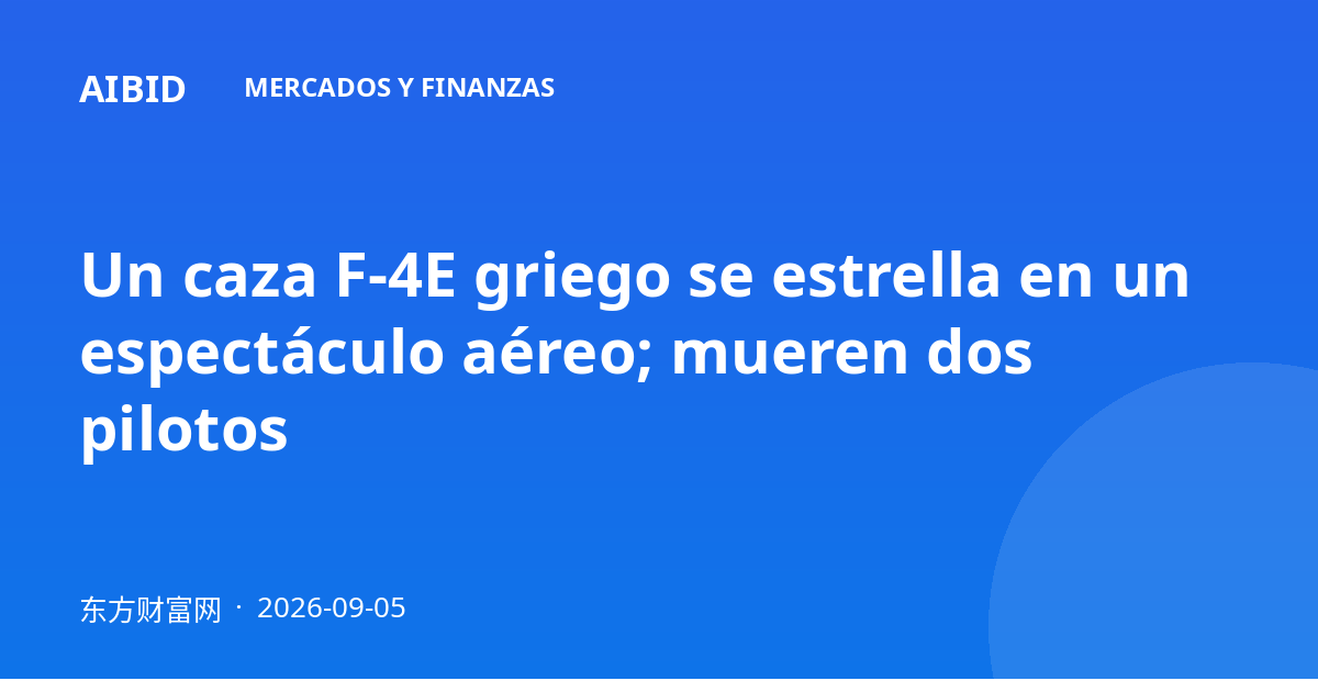 Un caza F-4E griego se estrella en un espectáculo aéreo; mueren dos pilotos