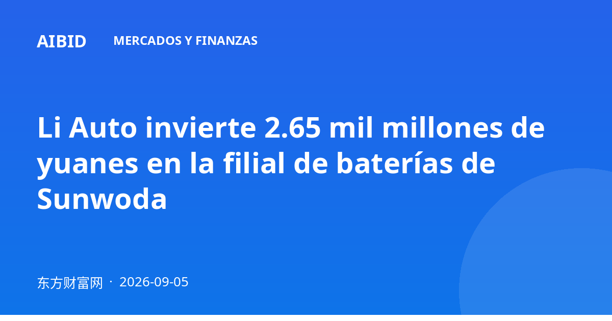 Li Auto invierte 2.65 mil millones de yuanes en la filial de baterías de Sunwoda