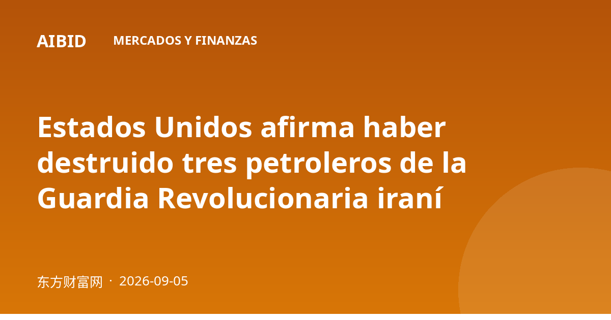 Estados Unidos afirma haber destruido tres petroleros de la Guardia Revolucionaria iraní